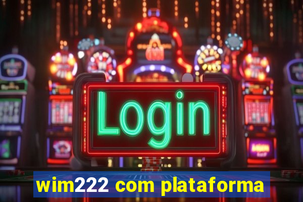 wim222 com plataforma